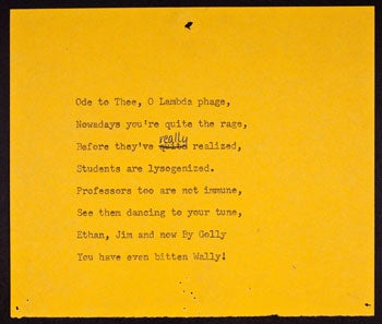 image of Bacteriophage Lambda poem. "Ode to Thee, O Lambda phage, Nowadays you're quite the rage, Before they've really realised, Students are lysogenized. Professors too are not immune, See them dancing to your tune, Ethan, Jim and now By Golly, You have even bitten Wally!"